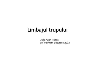 Limbajul trupului
Dupa Allan Pease
Ed. Polimark Bucuresti 2002
 