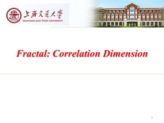 Fractal: Correlation Dimension
1
 