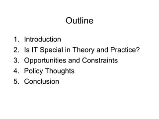Outline Introduction Is IT Special in Theory and Practice? Opportunities and Constraints Policy Thoughts Conclusion 