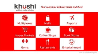 Your search for ambient media ends here
www.khushiadvertising.com
 