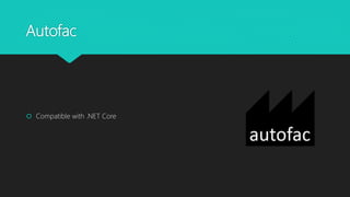 Autofac
 Compatible with .NET Core
 
