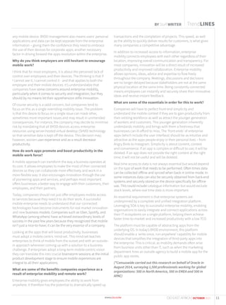TrendLINESBY Staff WRITER
any mobile device. BYOD management also means users’ personal
applications and data can be kept separate from the enterprise
information – giving them the confidence they need to embrace
the use of their devices for corporate apps; another necessary
factor in driving forward the apps revolution within the enterprise.
Why do you think employers are still hesitant to encourage
mobile work?
I think that for most employers, it is about the perceived lack of
control over employees and their devices. The thinking is that if
I cannot see it, I cannot control it - and that applies to both the
employee and their mobile devices. It’s understandable that
companies have some concerns around enterprise mobility,
particularly when it comes to security and integration, but they
should by no means let their apprehension stifle innovation.
Of course security is a valid concern, but companies tend to
focus on this as a single overriding mobility issue. The problem
is that this desire to focus on a single issue can mask other,
sometimes more important issues and may result in unintended
consequences. For instance, the company may decide to minimise
risk by mandating that all BYOD devices access enterprise
resources using server-hosted virtual desktop (SHVD) technology
so that sensitive data is kept off the device. This decision may;
however, worsen user experience and as a result decrease
productivity.
How do work apps promote and boost productivity in the
mobile work force?
A mobile approach can transform the way a business operates at
its core. It allows employees to make the most of their connected
devices so they can collaborate more effectively and work in a
more flexible way. It also encourages innovation through the use
of pioneering apps and services, and perhaps most important
offers businesses a better way to engage with their customers, their
employees, and their partners.
Today, companies should not just offer employees mobile access
to services because they need it to do their work. A successful
mobile enterprise needs to understand that our connected
technologies have become instruments for real market innovation
and new business models. Companies such as Uber, Spotify, and
WhatsApp (among others) have achieved extraordinary levels of
success in the past few years because they recognized that mobile
isn’t just a nice-to-have; it can be the very essence of a company.
Looking at the apps that will boost productivity, businesses
must adopt a mobile-centric mind-set. This mind-set teaches
enterprises to think of mobile from the outset and with an outside-
in approach whenever coming up with a solution to a business
challenge. If enterprises adopt a long-term mobile-centric vision
they can translate this into crucial brainstorm sessions at the initial
product development stage to ensure mobile experiences are
integral to all their applications.
What are some of the benefits companies experience as a
result of enterprise mobility and remote work?
Enterprise mobility gives employees the ability to work from
anywhere. It therefore has the potential to dramatically speed up
transactions and the completion of projects. This speed, as well
as the ability to quickly deliver results for customers, is what gives
many companies a competitive advantage.
In addition to increased access to information, enterprise
mobility connects employees with each other regardless of their
location, improving overall communication and transparency. For
most companies, innovation will be a direct result of increased
productivity and improved collaboration. Enterprise mobility
allows opinions, ideas, advice and expertise to flow freely
throughout the company. Meetings, discussions and decisions
are no longer delayed because stakeholders are not at the same
physical location at the same time. Being constantly connected
means employees can instantly and securely share their innovative
ideas and receive instant feedback.
What are some of the essentials in order for this to work?
Companies will have to perfect front-end simplicity and
understand the mobile context if they are to gain productivity from
their existing workforce as well as attract the younger generation
of workers and customers. This younger generation inherently
understands mobility and brings with them a freshness that
businesses can ill-afford to miss. The ‘front-ends’ of enterprise
apps (which include the user interface) should be as intuitive and
attractive as the apps people enjoy in their personal lives – from
Angry Birds to Instagram. Simplicity is about content, context
and convenience. If an app is complex or difficult to use; it will be
deleted. If an app does not provide the right content at the right
time; it will not be useful and will be deleted.
Real time access to data is not always essential but would depend
on the type of work that needs to be performed. Often times data
can be collected offline and synced when back in online mode. In
some instances data can also be securely obtained from back-end
systems and securely stored on the device specifically for offline
use. This could include catalogue information but would exclude
stock levels, where real time data is more important.
An essential requirement is that enterprise systems are
underpinned by a complete and unified integration platform.
Leveraging SOA is key to successful enterprise mobility, enabling
organisations to easily integrate and connect applications across
their IT ecosystems on a single platform, helping them achieve
faster time-to-market and increased productivity with a low TCO.
The platform must be capable of abstracting apps from the
underlying OS. In today’s BYOD environment, this platform
should enable a ‘write-once, run-anywhere’ capability for mobile
devices that simplifies the integration of third-party apps into
the enterprise. This is critical, as mobility demands often arise
from business units other than IT, such as when the marketing
department hires an outside agency to build a mobile app for the
public app stores.
(*Censuswide carried out this research on behalf of Oracle in
August 2014, surveying 1,500 professionals working for global
organizations: 500 in North America, 500 in EMEA and 500 in
APAC)
11CIO EAST AFRICA | OCTOBER 2015
 