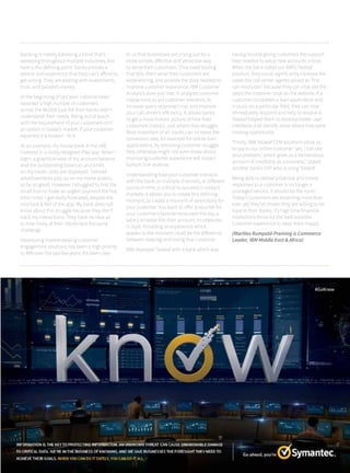 Banking is merely following a trend that’s
sweeping throughout multiple industries. But
here is the defining point: banks provide a
service and experience that they can’t afford to
get wrong. They are dealing with investments,
trust, and people’s money.
At the beginning of last year, national news
reported a high number of customers
across the Middle East felt their banks didn’t
understand their needs. Being out of touch
with the requirement of your customers isn’t
an option in today’s market. If your customer
experience is broken - fix it.
As an example, my house bank in the UAE
invested in a nicely designed iPad app. When I
login, a graphical view of my account balance
and the outstanding balances and limits
on my credit cards are displayed. Tailored
advertisements pop up on my home screen,
so far so good. However, I struggled to find the
small icon to make an urgent payment the first
time I tried. I got really frustrated, despite the
nice look & feel of the app. My bank does not
know about this struggle because they don’t
track my interactions. They have no view as
to how many of their clients face the same
challenge.
Developing market-leading customer
engagement solutions has been a high priority
to IBM over the last few years. It’s been clear
to us that businesses are crying out for a
more simple, effective and attractive way
to serve their customers. They need tooling
that tells them what their customers are
experiencing, and provide the data needed to
improve customer experience. IBM Customer
Analytics does just that. It analyzes customer
interactions to aid customer retention, to
increase query response time, and improve
your call center’s efficiency. It allows banks
to get a more holistic picture of how their
customers interact, and where they struggle.
Most important of all: banks can increase the
conversion rate, for example for online loan
applications, by removing customer struggle
they otherwise might not even know about.
Improving customer experience will impact
bottom line revenue.
Understanding how your customer interacts
with the bank on multiple channels, at different
points in time, is critical to succeed in today’s
markets. It allows you to create this defining
moment, to create a moment of serendipity for
your customer. You want to offer a voucher for
your customer’s favorite restaurant the day a
salary increase hits their account, to celebrate
in style. Providing an experience which
speaks to the moment could be the difference
between keeping and losing that customer.
IBM deployed Tealeaf with a bank which was
having trouble giving customers the support
they needed to setup new accounts online.
When the bank rolled out IBM’s Tealeaf
solution, they could significantly increase the
cases the call center agents solved as ‘first
call resolution’ because they can now see the
steps the customer took on the website. If a
customer completes a loan application and
is stuck on a particular field, they can now
immediately respond and help to resolve it.
Tealeaf helped them to develop better user
interfaces and identify areas where they were
missing opportunity.
“Firstly, IBM Telaeaf CEM solutions allow us
to say to our online customer ‘yes, I can see
your problem,’ which gives us a tremendous
amount of credibility as a business,” stated
another bank’s SVP who is using Tealeaf.
Being able to deliver proactive and timely
responses to a customer is no longer a
privileged service, it should be the norm.
Today’s customers are expecting more than
ever, yet they’ve shown they are willing to be
loyal to their banks. It’s high time financial
institutions thrive for the best possible
customer experience to keep them happy.
(Marilies Rumpold-Preining is Commerce
Leader, IBM Middle East & Africa)
 