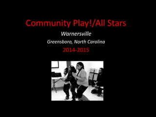 Community Play!/All Stars
Warnersville
Greensboro, North Carolina
2014-2015
 
