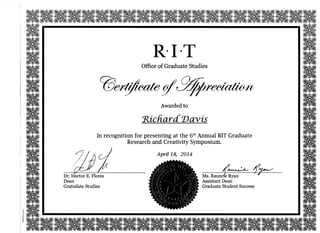 R I T
Office of Graduate Studies
Ck
Awarded to
"Richard Davis
In recognition for presenting at the 6* Annual RIT Graduate
Research and Creativity Symposium.
April 18, 2014
 