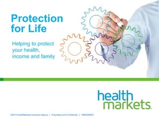 ©2014 HealthMarkets Insurance Agency | Proprietary and Confidential. | HMIA000003
Protection
for Life
Helping to protect
your health,
income and family
 