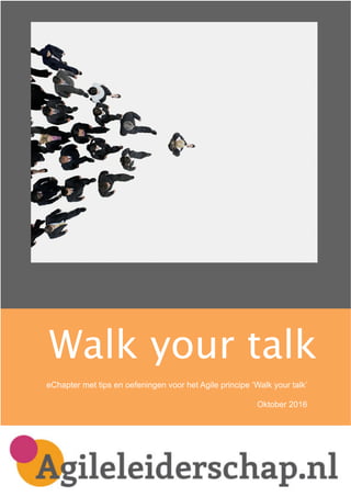 Walk your talk
eChapter met tips en oefeningen voor het Agile principe ‘Walk your talk’
Oktober 2016
 