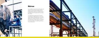 109
Midstream
At our ASME licensed facility, we fabricate and
test high and low pressure piping, pressure
vessels, process piping for specialty mechani-
cal applications, pipe racks, modules and skid
packages for the oil, petrochemical, and indus-
trial markets.
Our experienced engineering and manufac-
turing teams are highly prepared to solve and
execute different challenging tasks and projects
related to the midstream petroleum industry.
We implement a stringent quality control system
to monitor all parts and processes in order to
assure high quality and excellent performance
of our final products.
9 10
 
