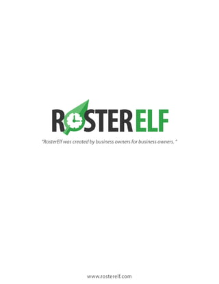 “RosterElf was created by business owners for business owners. ”
www.rosterelf.com
R ELFSTER
 