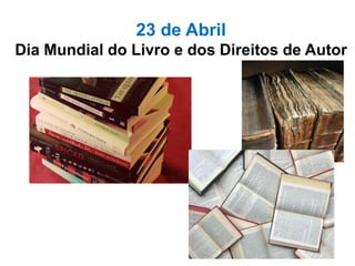 23 de Abril
Dia Mundial do Livro e dos Direitos de Autor
 