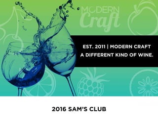 2016 SAM’S CLUB
EST. 2011 | MODERN CRAFT
A DIFFERENT KIND OF WINE.
 