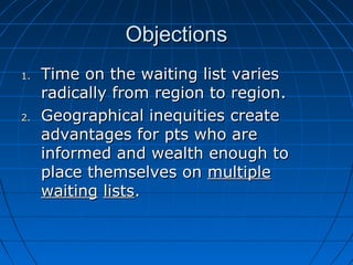 OObbjjeeccttiioonnss 
11.. TTiimmee oonn tthhee wwaaiittiinngg lliisstt vvaarriieess 
rraaddiiccaallllyy ffrroomm rreeggiioonn ttoo rreeggiioonn.. 
22.. GGeeooggrraapphhiiccaall iinneeqquuiittiieess ccrreeaattee 
aaddvvaannttaaggeess ffoorr ppttss wwhhoo aarree 
iinnffoorrmmeedd aanndd wweeaalltthh eennoouugghh ttoo 
ppllaaccee tthheemmsseellvveess oonn mmuullttiippllee 
wwaaiittiinngg lliissttss.. 
 