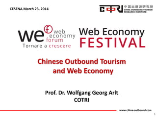 www.china-outbound.com
1
Chinese Outbound Tourism
and Web Economy
Prof. Dr. Wolfgang Georg Arlt
COTRI
CESENA March 23, 2014
 