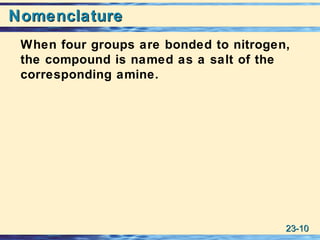 23-23-1010
NomenclatureNomenclature
When four groups are bonded to nitrogen,
the compound is named as a salt of the
corresponding amine.
 