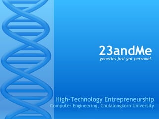 23andMe
                      genetics just got personal.




  High-Technology Entrepreneurship
Computer Engineering, Chulalongkorn University
 