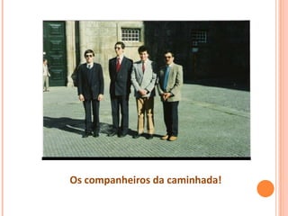 Os companheiros da caminhada!
 