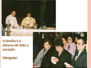 A família é o
alicerce de toda a
vocação.

Obrigado!
 