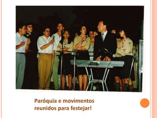 Paróquia e movimentos
reunidos para festejar!
 