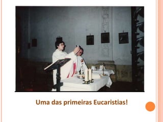 Uma das primeiras Eucaristias!
 