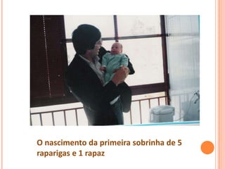 O nascimento da primeira sobrinha de 5
raparigas e 1 rapaz
 