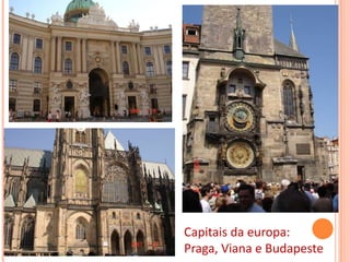 Capitais da europa:
Praga, Viana e Budapeste
 