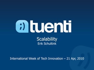 ScalabilityErik SchultinkInternational Week of Tech Innovation – 21 Apr, 2010 