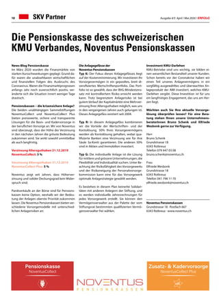 Ausgabe 4/5 April / Mai 2020 / ERFOLG18 SKV Partner
Noventus Pensionskassen
Grundstrasse 18 · Postfach 667
6343 Rotkreuz · www.noventus.ch
Die Pensionskasse des schweizerischen
KMU Verbandes, Noventus Pensionskassen
News-Blog Pensionskasse
Im März 2020 wurden die Finanzmärkte von
starken Kursschwankungen geplagt. Grund da-
für waren die unabsehbaren wirtschaftlichen
und finanziellen Folgen des Ausbruchs des
Coronavirus. Waren die Finanzmarktprognosen
anfangs Jahr noch zuversichtlich positiv, ver-
änderte sich die Situation innert weniger Tage
drastisch.
Pensionskassen – die krisensichere Anlage?
Die beiden unabhängigen Sammelstiftungen
NoventusCollect und NoventusCollect Plus
bieten preisewerte, sichere und transparente
Lösungen für die Basis- und Kadervorsorge in
der beruflichen Vorsorge an. Wir von Noventus
sind überzeugt, dass der Höhe der Verzinsung
in den nächsten Jahren die grösste Bedeutung
zukommen wird. Sie wirkt sowohl unmittelbar
als auch langfristig.
Verzinsung Altersguthaben 31.12.2019
NoventusCollect: 3 %
Verzinsung Altersguthaben 31.12.2019
NoventusCollect Plus: 5 %
Noventus zeigt seit Jahren, dass Höherver-
zinsung und solider Deckungsgrad kein Wider-
spruch sind.
Panikverkäufe an der Börse sind für Pensions-
kassen keine Option, weshalb wir der Bedeu-
tung der Anlagen oberste Priorität zukommen
lassen. Die Noventus Pensionskassen bieten ver-
schiedene Vorsorgemodelle mit unterschied-
lichen Anlagerisiken an:
Die Anlagegefässe der
Noventus Pensionskassen
Typ K: Der Fokus dieses Anlagegefässes liegt
auf der Kostenminimierung. Wir investieren Ihr
Vorsorgevermögen in ein gepooltes, breit di-
versifiziertes Wertschriftenportfolio. Das Port-
folio ist so gewählt, dass der BVG-Mindestzins-
satz mit kontrolliertem Risiko erreicht werden
kann. Trotz begrenztem Anlagerisiko ist bei
gutem Verlauf der Kapitalmärkte eine Mehrver-
zinsung Ihrer Altersguthaben möglich, was uns
in den vergangenen Jahren auch gelungen ist.
Dieses Anlagegefäss existiert seit 2004.
Typ R: In diesem Anlagegefäss kombinieren
wir die Vorteile der Wertschriften- und der
Kontolösung. 50% Ihres Vorsorgevermögens
werden als Kontolösung gehalten, wobei qua-
lifizierte Banken eine Verzinsung wie für ihre
Säule 3a-Konti garantieren. Die anderen 50%
sind in Aktien und Immobilien investiert.
Typ G: Die individuelle Anlage ist die Lösung
für mittlere und grössere Unternehmungen, die
Flexibilität und Individualität suchen. Unter Be-
achtung der Risikofähigkeit des Vorsorgewerks
und der Risikoneigung der Personalvorsorge-
kommission kann eine für das Vorsorgewerk
optimale Anlagestrategie gewählt werden.
Es bestehen in diesem Plan keinerlei Solidari-
täten mit anderen Anlegern der Stiftung, und
es werden individuelle Jahresrechnungen für
jedes Vorsorgewerk erstellt. Sie können den
Vermögensverwalter aus der Palette der vom
Stiftungsrat bestimmten qualifizierten Vermö-
gensverwalter frei wählen.
Investment KMU-Darlehen
KMU-Betriebe sind uns wichtig, sie bilden ei-
nen wesentlichen Bestandteil unserer Kunden.
Schon bereits vor der Coronakrise haben wir
einen Teil unseres Anlagevermögens in ein
sorgfältig ausgewähltes und überwachtes An-
lageprodukt der AWI investiert, welches KMU-
Darlehen vergibt. Diese Investition ist für uns
ein langfristiges Engagement, das uns am Her-
zen liegt.
Möchten auch Sie Ihre aktuelle Vorsorge-
lösung überprüfen lassen? Für eine Bera-
tung stehen Ihnen unsere Unternehmens-
beraterInnen Bruno Schenk und Elfriede
Wesbonk gerne zur Verfügung.
Herr
Bruno Schenk
Grundstrasse 18
6343 Rotkreuz
Telefon 079 447 03 08
bruno.schenk@noventus.ch
Frau
Elfriede Wesbonk
Grundstrasse 18
6343 Rotkreuz
Telefon 041 798 11 70
elfriede.wesbonk@noventus.ch
 