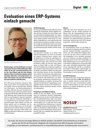 Ausgabe 4/5 April / Mai 2020 / ERFOLG 23
Evaluation eines ERP-Systems
einfach gemacht
Evaluierungen und Beschaffungen von kauf-
männischen Business-Softwarelösungen (ERP),
stellen oft ein zeit- und kostenintensiver Fak-
tor dar. Steve Blaser zeigt als freier Berater,
Experte, Dozent und Keynote Speaker solcher
Lösungen alternative und pragmatische An-
sätze und Irrtümer auf, und wie eine Evalua-
tion auch einfacher verlaufen kann.
Eine ERP-Lösung (Enterprise Ressource Plan-
ning), steuert, plant und verwaltet Ressourcen
wie Kapital, Personal, Betriebsmittel, Material
und Informations- und Kommunikationstech-
nik. Daher stellt dies das auch Herzstück einer
Unternehmung dar, welcher besonderer Beach-
tung geschenkt werden sollte. Da eine Anschaf-
fung, Ablösung oder Erweiterung oft einmalig
oder erst nach längerem Zeitraum wiederkeh-
rend ist, stellt dies involvierten Stakeholder ei-
ner Unternehmung vor besonders grosse He-
rausforderungen: nebst Faktoren wie Zeit und
Kosten, gehört auch ein abstraktes und ver-
netztes Denkvermögen dazu, um die Komple-
xität hinter einem solchen System zu verstehen.
Folgende Tipps und Inputs sollen helfen, eine
allfällig anstehende Evaluierung vorzubereiten
und hinterfragen:
Vorüberlegungen
Die erste grundsätzliche Frage stellt sich immer,
weshalb Ihr bestehendes System abgelöst wer-
den soll. Dies ist bereits der erste Hinweis, wel-
che potenzielle Nachfolgeprodukte sich eignen
könnten.JemehrkonkreteAnforderungenanein
neues System bestehen desto besser. Zu emp-
fehlen ist allenfalls auch, eine Expertise über den
bestehendenIst-Zustandzuerstellenundzuprü-
fen, ob ggf. das bestehende System auch erwei-
tert werden könnte oder der Lebenszyklus für Ih-
ren Anwendungszweck wirklich erreicht wurde.
Experten beiziehen
Aus genannten Gründen ist es ratsam einen
Experten beizuziehen, der nicht nur Lösungen
aus eigener Erfahrung kennt, sondern auch
die Bedürfnisse von Ihnen als zukünftigen An-
wender analysieren und im Bezug zur Software
interpretieren kann. Dies wird mit einer Soll-/
Ist-Analyse erstellt. Oft wird der Fokus jedoch
genau an dieser Stelle zu stark auf Prozesse
statt des Produktes bzw. Programmes gelegt. In
einer weiteren Phase können dann immer noch
bei Bedarf, betriebliche Abläufe durchleuchtet
und hinterfragt werden, da eine Anschaffung
einer solchen Lösung Anlass dazu geben kann.
Die Expertise beinhaltet eine möglichst detail-
lierte Aufnahme aller Bedürfnisse, um daraus
ein kompaktes spezifiziertes Lastenheft für po-
tenzielle Anbieter zu erstellen. Auf keinen Fall
sollte auf standardisierte Fragekataloge zurück-
gegriffen werden, die dann nach Anzahl der er-
füllenden Kriterien gewichtet werden und den
Ausschlag geben.
Projektteam und Rollenverteilung
Wichtig ist, dass von Beginn weg ein Projekt-
team aus involvierten Personen (Stakeholder)
gebildet wird, die bei der Ist-/Soll-Analyse und
den Präsentationsterminen dabei sind. Dieses
kann je nach Grösse und Organisation der Firma
unterschiedlich sein. Es gilt auch deren Anlie-
gen und Bedürfnissen Beachtung zu schenken
und allfällige Kompromisse festzulegen. Ebenso
sollte die bestehende Rollenverteilung in der
Betreuung und Anwendung des Systems durch-
leuchtet, ggf. neu ausgelegt oder gänzlich neu
geschaffen werden.
blasERPerformance.ch
Hölderlinweg 4 · 9213 Hauptwil
Telefon 079 605 43 73
info@blaserperformance.ch
Steve Blaser, blasERPerformance.ch
Der Autor, die Autorin hat obiges Referat am NOSUF gehalten. Das NOSUF-Unternehmerforum ist Verbands-
partner des SKV für die Ostschweiz. Mitglieder des Schweizerischen KMU-Verbandes sind herzlich
eingeladen, an den Netzwerk- und Wissenslunchs in Frauenfeld teilzunehmen. Anmeldung über www.nosuf.ch
Glossar
Sollte dies noch nicht vorhanden sein, ist es
unabdingbar und der richtige Zeitpunkt ein
Glossar über die Umgangssprache und ver-
wendeten Fachausdrücken zu führen. Gerade
ausstehende und Drittanbieter kennen die Fir-
menkultur und gebräuchlichsten sprachlichen
Nennungen wenig bis gar nicht. Oft ist dassel-
be gemeint – jedoch anders bezeichnet.
Irrtum Firmengrössen
Ein weitverbreiteter Irrtum ist und bleibt im-
mer noch die Firmengrösse dem Ruf und Ruhm
gewisser Software-Hersteller auszurichten. In
meiner seit 1992 anhaltenden Tätigkeit erleb-
te ich sehr oft, dass Firmen im Bereich 50 bis
200 Angestellten mit im Verhältnis günstigen
und auch einfachen Lösungen arbeiteten. Im
Gegenzug hatten Firmen mit 3 Angestellten so
hohe Anforderungen an ein System, dass eine
im Verhältnis umfangreichere Lösung beschafft
oder sogar individuell programmiert werden
musste. Hauptgründe sind die zu verarbeiten-
de Anzahl an Datensätzen, gleichzeitiger Zu-
griff der Benutzer, die Systemlandschaft, sowie
Schnittstellen in und an das System.
Easy ERP Evaluation
Aus allen Erfahrungen heraus lautet meine De-
vise:effektivstattextensiv.EEE–EasyERPEvalu-
ation: 3 einfache Schritte zu Ihrem ERP! Dies
beinhaltet nach einer unverbindlichen telefo-
nischen Erstkonsultation im ersten Schritt die
Expertise, im zweiten die Evaluierung und im
dritten die Entscheidung.
Digital
 