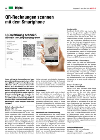 Ausgabe 4/5 April / Mai 2020 / ERFOLG36 Digital
Schon bald startet die Umstellung von oran-
gen und roten Einzahlungsscheinen auf die
neue QR-Rechnung. Damit sollen Zahlungen
effizienter erfasst und verarbeitet werden
können. Auch Ihr KMU soll von den neuen
Möglichkeiten der QR-Rechnung profitieren
können. Wertvolle Arbeitszeit kann für an-
spruchsvollere Tätigkeiten als das repetitive
Erfassen von Zahlungen am Computer ein-
gesetzt werden. Eine effiziente Erfassung
der Zahlungsdaten ist für die tägliche Arbeit
essentiell. Aber wie kommt die erhaltene QR-
Rechnung auf Papier möglichst rasch in die
Software?
Einfach, selbsterklärend und
günstig soll es sein
Einfache Lösungen sind toll. Möglichst unkom-
pliziert und selbsterklärend soll es sein. Ohne
grosse Initialkosten sollen Lösungen innert Mi-
nuten selbst ausprobiert werden können. Als
KMU möchten Sie zudem Rechnungen ohne
teure Anschaffungen unkompliziert in Ihrer
Finanzsoftware erfassen und digital am Compu-
ter ablegen können. Mit diesen Vorstellungen
haben wir uns auf die Suche nach Lesegeräten
für QR-Rechnungen gemacht. Als Nachfolge für
die Belegleser von orangen Einzahlungsschei-
nen wurden neue Handscanner entwickelt. Mit
diesen Geräten kann der QR-Code der neuen
QR-Rechnungen scannen
mit dem Smartphone
Senior software engineer
Reto Steimen · B.Sc. ZFH in Informatik
Küfergasse 5 · 5242 Lupfig
support@radynamics.com · www.qrzahlteil.ch
QR-Rechnung wie beim Einkaufen abgescannt
und so der technische Inhalt des QR-Codes auf
den Computer übertragen werden. Bereits jetzt
werden diverse Geräte von bekannten Herstel-
lern angeboten und von Banken empfohlen.
Einfach bereit?
Diesen neuen Geräten wird meist ein Hand-
buch zur Installation mit verschiedenen An-
weisungen zur Konfiguration beigelegt. Mit
mehreren hundert Schweizer Franken entspre-
chen auch die günstigeren Geräte nicht unserer
Vorstellung einer einfachen Lösung für unsere
Anwender. Und vor allem: Die Rechnung selbst
ist immer noch nicht digitalisiert und muss auf
Papier archiviert oder umständlich separat ge-
scannt werden.
Smartphone zum Scannen als Lösung
Die meisten Menschen in der Schweiz haben
inzwischen ein Smartphone mit integrierter Ka-
mera. Warum also nicht diese Geräte zum Scan-
nen der QR-Rechnungen einsetzen? Mit dieser
Idee haben wir die QR-Zahlteil App erstellt. Die-
se Lösung mag für langjährige Fachexperten
vorerst ungewohnt und neu sein. Der Einsatz
von Smartphones ist heute in Unternehmen
noch wenig verbreitet. Mit der zunehmenden
Anzahl von smarten Softwarelösungen verän-
dert sich dieser Zustand aktuell.
Eine App reicht
Zum Einsatz der QR-Zahlteil App muss nur die
App aus dem gewohnten AppStore installiert
und die dazugehörige Computer App gestar-
tet werden. Innert Minuten ist alles bereit um
QR-Rechnungen mit dem Smartphone einzu-
lesen. Wie mit den alten Beleglesern reicht es
aus, den Text-Cursor am Computer in ein ent-
sprechendes Eingabefeld zu platzieren und den
Scanner der QR-Zahlteil App über den QR-Code
der QR-Rechnung zu bewegen. Sofort erscheint
der gelesene Inhalt im Eingabefeld am Compu-
ter. Dies funktioniert sowohl für entsprechende
Eingabefelder im E-Banking, wie auch in Buch-
haltungen und Fachapplikationen, welche das
Einlesen von QR-Rechnungen unterstützen.
Integration in Ihre Fachanwendung
Die QR-Zahlteil App bietet eine offene Schnitt-
stelle für Softwarehersteller. Mit der direkten
Integration in Ihre Fachanwendung wird das
Einlesen und Verarbeiten von QR-Rechnungen
noch weiter vereinfacht. Die von der QR-Zahlteil
App bereitgestellte Computer App zur Über-
tragung der Daten ist mit einer Integration in
einer Businesslösung nicht länger nötig. Für
eine direkte Integration in Ihre Fachanwendung
nehmen wir für Sie gerne Kontakt mit dem Her-
steller auf.
Einfache Handhabung?
Das möchte ich zuerst sehen
Natürlich stuft jeder Hersteller seine eigene
Lösung als einfach ein. Als Benutzer haben
wir alle schon mit der einen oder anderen
Software unsere Differenzen gehabt. Darum
soll die QR-Zahlteil App nicht mit einer Hoch-
glanzbroschüre, sondern mit einem Selbsttest
überzeugen. Starten Sie die Computer App auf
Ihrem Windows PC, installieren Sie die App auf
Ihrem Smartphone und überzeugen Sie sich
selbst. Die Download-Links dazu sowie eine
Schritt für Schritt Anleitung sind auf www.qr-
zahlteil.ch verfügbar. Auf dieser Website finden
Sie auch verschiedene QR-Rechnungen für Ihre
Tests. Damit Sie auch weitere Vorteile der neu-
en QR-Rechnungen nutzen können, wird die
QR-Zahlteil App ständig weiterentwickelt. An-
regungen, Ideen und Vorschläge werden gerne
jederzeit per Mail an support@radynamics.com
entgegengenommen.
 