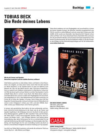 Ausgabe 4/5 April / Mai 2020 / ERFOLG 37
GABAL Verlag GmbH
Schumannstr. 155 · 63069 Offenbach · Telefon 069/83 00 66 0
info@gabal-verlag.de · www.gabal-verlag.de
Wie du als Trainer und Speaker
Menschen inspirierst und ein stabiles Business aufbaust
Viele Redner quetschen so viele Zahlen, Daten und Fakten in ihre Präsen-
tation wie möglich, um diese dann hinter einem Pult mit dem Gesicht
zur Wand abzulesen. In der Speaker-Szene ist solch ein Referent auch
bekannt als «Der mit der Wand spricht» oder «Tod durch PowerPoint».
Denn er quatscht sein Publikum systematisch ins Wachkoma. Schluss da-
mit! Wie das besser geht und was Redner zu echten Top-Speakern macht,
enthüllt Tobias Beck in seinem neuen Buch «Die Rede deines Lebens».
UndTobias Beck weiss, wovon er redet.Vom Flugbegleiter mit Lernschwä-
che katapultierte er sich in den Rednerhimmel und zählt inzwischen zur
Crème de la Crème der Speaker in Europa. Seine Unbox-your-Life-Tour
begeistert Hunderttausende. Und auch als Autor hat sich Tobias Beck mit
seinem ersten Erfolgsbuch «Unbox your Life!» und dem SPIEGEL Best-
seller «Unbox your Relationship!» einen Namen gemacht.
In seinem sehr persönlichen Buch gibt er dir eine umfassende und kon-
krete Schritt-für-Schritt-Anleitung an die Hand, wie du als Trainer und
Speaker langfristig in die Erfolgsspur kommst. Das Buch ist dein persön-
licher Werkzeugkasten, gefüllt mit allen erprobten Tools und Techniken,
die Tobias Beck in seiner herausragenden Karriere selbst für seine Se-
minare und Reden nutzt – vom richtigen Rahmen und Setting deiner
Veranstaltung, über deine Performance bis hin zu Lerntechniken für die
optimale Vorbereitung. Wertvolle Praxistipps vom Businessplan über Mar-
keting und Steuerfragen bis hin zum Controlling machen das Buch zu
deinem unverzichtbaren Begleiter bei deinem Aufstieg zum Top-Speaker.
Lass dich von Tobias Beck inspirieren und wende die wirksamen Tools aus
seinem Buch an – alles Weitere wird folgen.
TOBIAS BECK
Die Rede deines Lebens
Die Rede deines Lebens
248 Seiten, gebunden
ISBN 978-3-86936-968-6
GABAL Verlag, Offenbach 2020
Tobias Beck etablierte sich vom Flugbegleiter mit Lernschwäche zu einem
der besten Speaker Europas. Als Sprecher, mehrfach ausgezeichnet vom
FOCUS, erreicht er online Millionen und sein erstes Buch Unbox your Life!
(GABAL 2018) wurde zum Bestseller. Sein Bewohnerfrei®-Podcast schoss
sofort auf Platz 1 der iTunes-Download-Charts. Namhafte CEOs vertrauen
ihm als persönlichen Berater und auf seinen Seminaren begeisterte er live
bereits Hunderttausende. Als Hochschuldozent erklärt er, wie die Prinzipi-
en des Erfolges und der Motivationspsychologie auch für Sie funktionieren.
www.tobias-beck.com
Buchtipp
 