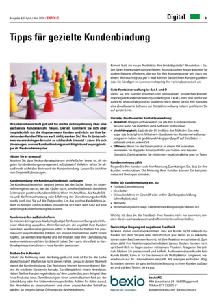 Ausgabe 4/5 April / Mai 2020 / ERFOLG 41Digital
Ihr Unternehmen läuft gut und Sie dürfen sich regelmässig über eine
wachsende Kundenanzahl freuen. Derzeit kümmern Sie sich aber
hauptsächlich um die Akquise neuer Kunden und nicht um Ihre be-
stehenden Kunden?Warum auch nicht, denken Sie? Um Ihr Unterneh-
men voranzubringen braucht es schliesslich Umsatz! Lassen Sie sich
überzeugen, warum Kundenbindung so wichtig ist und sogar günsti-
ger als Neukundenakquise.
Hätten Sie es gewusst?
Wussten Sie, dass Neukundenakquise um ein Vielfaches teurer ist, als ein
gutes Kundenbindungsmanagement aufzubauen? Vielleicht sehen Sie ak-
tuell noch nicht den Mehrwert der Kundenbindung. Lassen Sie sich hier
vom Gegenteil überzeugen.
Kundenbindung mit Kundenzufriedenheit aufbauen
Die Kundenzufriedenheit beginnt bereits bei der Suche. Bietet Ihr Unter-
nehmen genau das an, was der Käufer sucht, schaffen Sie bereits durch Ihre
Existenz ein positives Kundenerlebnis. Wenn im Anschluss das Kauferleb-
nis und die Produktnutzung oder Erfahrung der Dienstleistung ebenfalls
positiv sind, sind Sie auf der Zielgeraden. Um das positive Kauferlebnis je-
doch zu festigen und zu stärken, müssen Sie sich nach dem Kauf auf eine
langfristige Kundenbindung fokussieren.
Kunden werden zu Botschaftern
Sie müssen kein grosses Marketingbudget für Aussenwerbung oder Influ-
encer-Marketing ausgeben. Wenn Sie sich um die Loyalität Ihrer Kunden
bemühen, werden diese ganz von selbst zu Markenbotschaftern. Ein posi-
tives und langanhaltendes Erlebnis mit einem Unternehmen bleibt in den
Köpfen. Sie werden Ihre Marke und Ihr Produkt oder Ihre Dienstleistung
anderen weiterempfehlen. Und damit haben Sie – ganz ohne Geld in Kun-
denakquise zu investieren – neue Kunden gewonnen.
Bleiben Sie in Kontakt
Sobald die Rechnung oder der Beleg gedruckt sind, ist für Sie die Sache
abgeschlossen? Machen Sie nicht diesen Fehler. Genau in diesem Moment
startet die Kundenbindung. Das Wichtigste hierbei: Kommunikation! Blei-
ben Sie mit Ihren Kunden in Kontakt. Zum Beispiel mit einem Newsletter.
Halten Sie Ihre Kunden regelmässig auf dem Laufenden, zum Beispiel über
neue Produkte, neue Dienstleistungen, einen unterhaltsamen Fakt aus der
Entwicklung oder Ihre Unternehmensgeschichte. Achten Sie dabei darauf,
den Newsletter zu personalisieren und einen ansprechenden Betreff zu
wählen. So steigern Sie die Öffnungsrate des Newsletters.
bexio AG
Alte Jonastrasse 24 · 8640 Rapperswil
Telefon 071 552 00 61
kunden@bexio.com · bexio.com/skv
Tipps für gezielte Kundenbindung
Kommt bald ein neues Produkt in Ihre Produktpalette? Wunderbar – las-
sen Sie es Ihre Kunden zuerst erfahren. Als zusätzlichen Anreiz könnten Sie
zudem Rabatte offerieren, die nur für Ihre Kundengruppe gilt. Auch mit
einem Weihnachtsgruss per E-Mail können Sie bei Ihren Kunden punkten
oder Sie kündigen im Sommer rechtzeitig Ihre Ferienabwesenheit an.
Gute Kontaktverwaltung ist das A und O
Damit Sie Ihre Kunden erreichen und personalisiert ansprechen können,
ist eine gute Kundenverwaltung unabdingbar. Excel-Listen sind hierfür viel
zu leicht fehleranfällig und zu unübersichtlich. Wenn Sie für Ihre Kontakte
eine cloudbasierte Software zur Kontaktverwaltung nutzen, profitieren Sie
auf ganzer Linie.
Vorteile cloudbasierter Kontaktverwaltung:
•	 Mobilität: Pflegen und verwalten Sie alle Ihre Kundenkontakte
	 wo und wann Sie möchten, dank Software in der Cloud.
•	 Unabhängigkeit: Egal, ob der PC im Büro, das Tablet im Zug oder
	 sogar das Smartphone. Mit einem cloudbasierten Kundenverwaltungs-
	 programm haben Sie geräteunabhängigen Zugriff auf Ihre Daten –
	 jederzeit und an jedem Ort.
•	 Effizienz: Wenn Sie alle Daten zentral an einem Ort verwalten,
	 vermeiden Sie doppelte Arbeitsschritte und haben eine bessere
	 Übersicht. Damit arbeiten Sie effizienter – egal, ob alleine oder im Team.
Kundenmeinung zählt
Fragen Sie Ihre Kunden nach ihrer Meinung. Damit zeigen Sie, dass Sie Ihre
Kunden wertschätzen. Die Meinung Ihrer Kunden können Sie beispiels-
weise mit Umfragen einholen.
Holen Sie Kundenmeinung ein, zu:
•	Produkt/Dienstleistung
•	Newsletter
•	 Einkaufserlebnis im Geschäft oder online (Zahlungsabwicklung,
	 Schnelligkeit, etc.)
•	Webseite
•	 Verbesserungsvorschläge / Weiterentwicklungsmöglichkeiten ect.
Wichtig ist, dass Sie das Feedback Ihrer Kunden nicht nur sammeln, son-
dern dieses auch analysieren und offen im Unternehmen teilen.
Der richtige Umgang mit negativem Feedback
Es kann immer einmal vorkommen, dass ein Kunde nicht vollends zu-
frieden mit dem Service oder dem Produkt war. Wenn es zu Reklama-
tionen oder Beschwerden kommt, ist Ihre Reaktion entscheidend. Zum
einen zählt Ihre Reaktionsgeschwindigkeit. Lassen Sie den Kunden nicht
sprichwörtlich im Regen stehen mit seinem Problem. Reagieren Sie zeit-
nah, bleiben Sie professionell und höflich. Auch wenn dieser Kunde kein
Kunde bleibt, kann er für Sie dennoch als Multiplikator fungieren, was
wiederum auf Ihr Unternehmen einzahlt. Mit wenigen einfachen Mög-
lichkeiten können Sie ganz einfach die Bindung zu Ihren Kunden aufbau-
en und stärken. Testen Sie es aus.
 