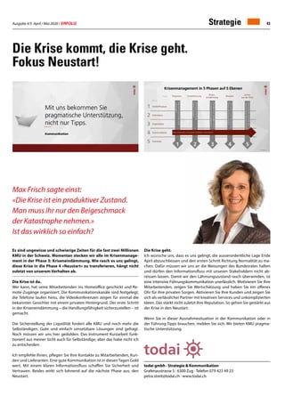 Ausgabe 4/5 April / Mai 2020 / ERFOLG 43Strategie
todai gmbh · Strategie  Kommunikation
Grafenaustrasse 5 · 6300 Zug · Telefon 079 423 49 23
petra.streit@todai.ch · www.todai.ch
Es sind ungewisse und schwierige Zeiten für die fast zwei Millionen
KMU in der Schweiz. Momentan stecken wir alle im Krisenmanage-
ment in der Phase 3: Kriseneindämmung. Wie rasch es uns gelingt,
diese Krise in die Phase 4 «Neustart» zu transferieren, hängt nicht
zuletzt von unserem Verhalten ab.
Die Krise ist da.
Wer kann, hat seine Mitarbeitenden ins Homeoffice geschickt und Re-
mote-Zugänge organisiert. Die Kommunikationskanäle sind festgelegt,
die Telefone laufen heiss, die Videokonferenzen zeigen für einmal die
bekannten Gesichter mit einem privaten Hintergrund. Der erste Schritt
in der Kriseneindämmung – die Handlungsfähigkeit sicherzustellen – ist
gemacht.
Die Sicherstellung der Liquidität fordert alle KMU und noch mehr die
Selbständigen. Gute und einfach umsetzbare Lösungen sind gefragt.
Noch müssen wir uns hier gedulden. Das Instrument Kurzarbeit funk-
tioniert aus meiner Sicht auch für Selbständige, aber das habe nicht ich
zu entscheiden.
Ich empfehle Ihnen, pflegen Sie Ihre Kontakte zu Mitarbeitenden, Kun-
den und Lieferanten. Eine gute Kommunikation ist in diesen Tagen Gold
wert. Mit einem klaren Informationsfluss schaffen Sie Sicherheit und
Vertrauen. Beides wirkt sich lohnend auf die nächste Phase aus, den
Neustart.
Die Krise kommt, die Krise geht.
Fokus Neustart!
Die Krise geht.
Ich wünsche uns, dass es uns gelingt, die ausserordentliche Lage Ende
April abzuschliessen und den ersten Schritt Richtung Normalität zu ma-
chen. Dafür müssen wir uns an die Weisungen des Bundesrates halten
und dürfen den Informationsfluss mit unseren Stakeholdern nicht ab-
reissen lassen. Damit wir den Lähmungszustand rasch überwinden, ist
eine intensive Führungskommunikation unerlässlich. Motivieren Sie Ihre
Mitarbeitenden, zeigen Sie Wertschätzung und haben Sie ein offenes
Ohr für ihre privaten Sorgen. Aktivieren Sie Ihre Kunden und zeigen Sie
sich als verlässlicher Partner mit kreativen Services und unkomplizierten
Ideen. Das stärkt nicht zuletzt Ihre Reputation. So gehen Sie gestärkt aus
der Krise in den Neustart.
Wenn Sie in dieser Ausnahmesituation in der Kommunikation oder in
der Führung Tipps brauchen, melden Sie sich. Wir bieten KMU pragma-
tische Unterstützung.
Max Frisch sagte einst:
«Die Krise ist ein produktiver Zustand.
Man muss ihr nur den Beigeschmack
der Katastrophe nehmen.»
Ist das wirklich so einfach?
 