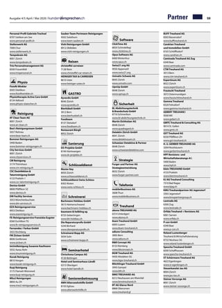 Ausgabe 4/5 April / Mai 2020 / 59
Personal-Profil Gabriele Trachsel		
8707 Uetikon am See		
www.personal-profil.ch	
Stellenwerk AG		
7000 Chur		
www.stellenwerk.ch	
Tempobrain AG		
8001 Zürich		
www.tempobrain.ch	
Trio Personalmanagement AG		
8500 Frauenfeld		
www.triopersonal.ch
		
Physio
Fisiofit Winkler		
8305 Dietlikon		
www.fisiofitwinkler.ch	
Physiotherapie Active Care GmbH	
8134 Adliswil
www.phsyio-eiaescher.ch
Reinigung
AT Clean Team AG	
8001 Zürich
www.at-clean.ch
Bea's Reinigungsteam GmbH	
5057 Reitnau
www.beas-team.ch
Bommer Reinigungen AG	
5400 Baden
www.bommer-reinigungen.ch
City Services GmbH		
8001 Zürich		
www.cityservices.ch
CM Reinigung	
3174 Thörishaus
www.cm-reinigung.ch	
CSC Desinfektion 
Tatortreinigung GmbH	
4133 Pratteln 1	
www.csc-tatortreinigung.ch
Deniso GmbH		
8808 Pfäffikon SZ		
www.deniso.ch	
DM Facility Services	
3053 Münchenbuchsee
www.dm-services.ch
EZA Reinigungsservice	
8953 Dietikon
www.ezareinigung.ch
FE-Reinigungsservice Franziska Eugster	
8360 Eschlikon TG	
www.fe-reinigungsservice.ch
Fernandez / Farkas GmbH	
3422 Kirchberg
FM Ziclean GmbH		
8606 Greifensee		
www.ziclean.ch	
ImUmReinigung Susanne Kaufmann	
5032 Aarau Rohr
www.imumreinigung.ch
Kavak Reinigung	
8810 Horgen
www.kavak-reinigung.ch
Kuqi Reinigung	
3175 Flamatt-Wünnewil	
www.kuqi-reinigung.ch
MSx2 Reinigungen	
8804 Au ZH
www.msx2-reinigungen.ch
Sauber-Team Portmann Reinigungen	
4502 Solothurn
www.team-sauber.ch
Vishi Reinigungen GmbH	
8912 Obfelden
www.vishi-reinigungen.ch
Reisen
christoffel carreisen	
7128 Riein
www.christoffel-car-reisen.ch
HEINIGER TAXI  CARREISEN	
8610 Uster
www.heiniger-uster.ch
GASTRO
Ayverdis GmbH	
8046 Zürich
www.ayverdis.ch
Bierhübeli GmbH		
3012 Bern
www.bierhuebeli.ch	
Foodteam		
8157 Dielsdorf		
www.foodteam.ch	
Restaurant Bürgli	
8052 Zürich
Sanierung
DS-Projekte GmbH	
8194 Hüntwangen
www.ds-projekte.ch
Schlüsseldienst
Master Key	
8050 Zürich
www.schluesseldienst.ch
Schlüsseldienst Swiss Schloss	
8302 Kloten
www.swiss-schloss.ch
Schreinerei
Bachmann Holzbau GmbH	
3615 Heimenschwand	
www.bachmann-holzbau.ch
baumann  helbling ag	
8725 Gebertingen
www.bh-holzbau.ch
Die Reparaturprofis GmbH	
5244 Birrhard
www.diereperaturprofis.ch
Schreinerei Bopp AG	
5034 Suhr
www.schreinerei-bopp.ch
Seminarhotel
Chrischona Campus AG	
4126 Bettingen	
Hotel und Seminarhaus Ländli	
6315 Oberägeri
www.hotel-laendli.ch
Seniorenbetreuung
AWH Alterswohnhilfe GmbH	
8193 Eglisau
www.alterswohnhilfe.ch
Software
ClickTime AG	
8834 Schindellegi
www.clicktime.ch
Opus Software AG		
8400 Winterthur		
www.opus.ch	
Swiss21.org AG	
9050 Appenzell
www.swiss21.org
Univativ Schweiz AG		
8045 Zürich		
www.univativ.com	
UpnUp GmbH		
8048 Zürich		
www.upnup.ch
Sicherheit
BL Abdichtungstechnik
 Brandschutz GmbH	
8716 Schmerikon	
www.bl-abdichtungstechnik.ch
Martin Eichholzer AG	
8048 Zürich
www.quadragard.ch
Detektiv Zürich GmbH	
8041 Zürich
www.detektivzueri.ch
Schweizer Detektive  Partner	
8048 Zürich	
www.schweizerdetektive.com
Strategie
Furger und Partner AG
Strategieentwicklung	
8032 Zürich	
www.furger-partner.com
Telefonie
mobile4business AG	
3608 Thun	
www.mobile4business.ch
Treuhand
abona TREUHAND AG	
6314 Unterägeri
www.abona.ch
8sam Treuhand GmbH	
6005 Luzern
www.8sam-treuhand.ch
adiuvo Consulting	
3005 Bern
www.adiuvo.ch
BB Concept AG	
8153 Rümlang
www.bbconcept.ch
BGW Treuhand AG	
9450 Altstätten SG
www.bgw-treuhand.ch
Blöchlinger Treuhand GmbH		
3945 Gampel		
www.bltr.ch
BMO TREUHAND AG		
8212 Neuhausen am Rheinfall		
www.bmotreuhand.ch	
BT AG Glarus Nord		
8868 Oberurnen		
www.treuhand.gl	
BUFF Treuhand AG		
8303 Bassersdorf		
www.bufftreuhand.ch
Candrian Treuhand
und Immobilien GmbH	
8165 Schöfflisdorf
www.candrian.ch
Caminada Treuhand AG Zug	
6340 Baar
www.caminada.com
CTM Treuhand AG	
3013 Bern
www.ctm-treuhand.ch
Expertinum AG	
8022 Zürich
www.expertinum.ch
Frautschi Treuhand	
3072 Ostermundigen	
www.frautschitreuhand.ch
Gamma Treuhand	
8320 Fehraltorf
www.gamma-treuhand.ch
GEBERT TREUHAND	
9500 Wil
www.gebert.ch
GMTC Treuhand  Consulting AG	
9014 St. Gallen
www.gmtc.ch
GST Treuhand AG	
8330 Pfäffikon ZH
www.gst-treuhand.ch
H. U. GERBER TREUHAND AG	
3204 Rosshäusern
www.gerbertreuhand.ch
HPF Revisions- und
Wirtschaftsberatungs-AG	
5400 Baden
www.hpf.ch
klein TREUHAND GmbH	
4133 Pratteln
www.kleintreuhand.ch
KJ AG Treuhand Consulting		
7310 Bad Ragaz		
www.kjag.ch	
KMU Treuhandpartner AG Jegenstorf	
3303 Jegenstorf
www.kmupartnergroup.ch
Leotrade AG	
6300 Zug	
www.leotrade.ch
Orfida Treuhand + Revisions AG	
6061 Sarnen
www.orfida.ch
P-con GmbH	
6340 Baar
www.p-con.ch
Roland Lustenberger
Treuhand  Wirtschaftsberatung	
8732 Neuhaus SG
www.roland-lustenberger.ch
Spescha Treuhand GmbH		
8200 Schaffhausen		
www.spescha-treuhand.ch
ST Schürmann Treuhand AG	
4622 Egerkingen
www.st-egerkingen.ch
Steuerkanzlei Jau AG	
8004 Zürich
www.jau-tax.ch
Steiner Vorsorge AG	
8001 Zürich
www.steiner-vorsorge.ch
Partner
 