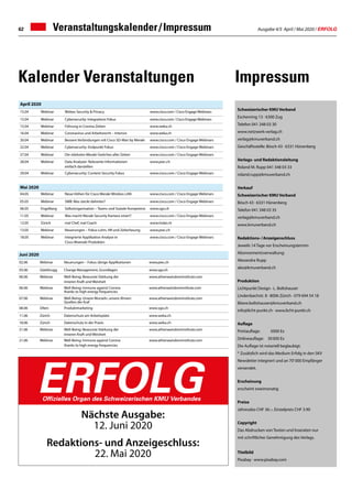 Ausgabe 4/5 April / Mai 2020 / ERFOLG62
Juni 2020
02.06 Webinar Neuerungen – Fokus übrige Applikationen www.pwc.ch
03.06 Glattbrugg Change Management, Grundlagen www.sgo.ch
06.06 Webinar Well-Being: Bewusste Stärkung der
inneren Kraft und Weisheit
www.athenawisdominstitute.com
06.06 Webinar Well-Being: Immune against Corona
thanks to high energy frequencies
www.athenawisdominstitute.com
07.06 Webinar Well-Being: Unsere Wurzeln, unsere Ahnen:
Quellen der Kraf
www.athenawisdominstitute.com
08.06 Olten Produktmarketing www.sgo.ch
11.06 Zürich Datenschutz am Arbeitsplatz www.weka.ch
18.06 Zürich Datenschutz in der Praxis www.weka.ch
21.06 Webinar Well-Being: Bewusste Stärkung der
inneren Kraft und Weisheit
www.athenawisdominstitute.com
21.06 Webinar Well-Being: Immune against Corona
thanks to high energy frequencies
www.athenawisdominstitute.com
Veranstaltungskalender / Impressum
Schweizerischer KMU Verband
Eschenring 13 · 6300 Zug
Telefon 041 348 03 30
www.netzwerk-verlag.ch
verlag@kmuverband.ch
Geschäftsstelle: Bösch 43 · 6331 Hünenberg
Verlags- und Redaktionsleitung
Roland M. Rupp 041 348 03 33
roland.rupp@kmuverband.ch
Verkauf
Schweizerischer KMU Verband
Bösch 43 · 6331 Hünenberg
Telefon 041 348 03 35
verlag@kmuverband.ch
www.kmuverband.ch
Redaktions- / Anzeigenschluss
Jeweils 14 Tage vor Erscheinungstermin
Abonnementsverwaltung:
Alexandra Rupp
abo@kmuverband.ch
Produktion
Lichtpunkt Design · L. Boltshauser
Lindenbachstr. 8 · 8006 Zürich · 079 694 54 18
liliane.boltshauser@kmuverband.ch
info@licht-punkt.ch · www.licht-punkt.ch
Auflage
Printauflage:	 5000 Ex
Onlineauflage:	 30 000 Ex
Die Auflage ist notariell beglaubigt.
* Zusätzlich wird das Medium Erfolg in den SKV
Newsletter integriert und an 70' 000 Empfänger
versendet.
Erscheinung
erscheint zweimonatig
Preise
Jahresabo CHF 36.–, Einzelpreis CHF 3.90
Copyright
Das Abdrucken von Texten und Inseraten nur
mit schriftlicher Genehmigung des Verlags.
Titelbild
Pixabay · www.pixabay.com
Nächste Ausgabe:
12. Juni 2020
Redaktions- und Anzeigeschluss:
22. Mai 2020
ERFOLGOffizielles Organ des Schweizerischen KMU Verbandes
April 2020
15.04 Webinar Webex Security  Privacy www.cisco.com / Cisco EngageWebinars
15.04 Webinar Cybersecurity: Integrations Fokus www.cisco.com / Cisco EngageWebinars
15.04 Webinar Führung in Corona-Zeiten www.weka.ch
16.04 Webinar Coronavirus und Arbeitsrecht – Intensiv www.weka.ch
20.04 Webinar Bessere Verbindungen mit Cisco SD-Wan by Meraki www.cisco.com / Cisco Engage Webinars
22.04 Webinar Cybersecurity: Endpunkt Fokus www.cisco.com / Cisco Engage Webinars
27.04 Webinar Die stärksten Meraki-Switches aller Zeiten www.cisco.com / Cisco Engage Webinars
28.04 Webinar Data Analyzer: Relevante Informationen
einfach darstellen
www.pwc.ch
29.04 Webinar Cybersecurity: Content Security Fokus www.cisco.com / Cisco Engage Webinars
Mai 2020
04.05 Webinar Neue Höhen für Cisco Meraki Wireless LAN www.cisco.com / Cisco Engage Webinars
05.05 Webinar SMB: Was steckt dahinter? www.cisco.com / Cisco Engage Webinars
06.05 Engelberg Selbstorganisation – Teams und Soziale Kompetenz www.sgo.ch
11.05 Webinar Was macht Meraki Security Kamera smart? www.cisco.com / Cisco Engage Webinars
12.05 Zürich mal Chef, mal Coach www.todai.ch
13.05 Webinar Neuerungen – Fokus Lohn, HR und Zeiterfasung www.pwc.ch
18.05 Webinar Integrierte Applikation Analyse in
Cisco Mweraki Produkten
www.cisco.com / Cisco Engage Webinars
ImpressumKalender Veranstaltungen
 