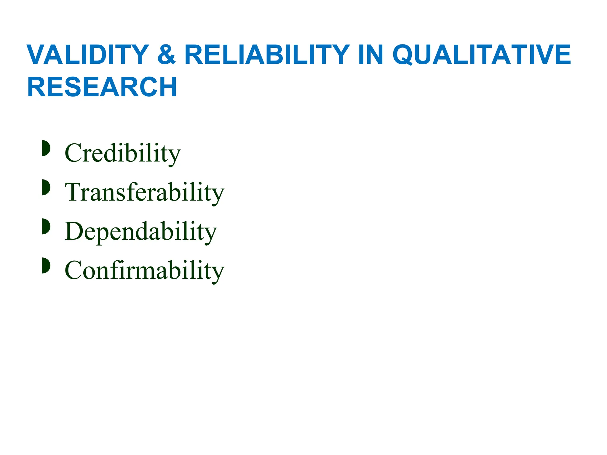 VALIDITY & RELIABILITY IN QUALITATIVE
RESEARCH
 Credibility
 Transferability
 Dependability
 Confirmability
 