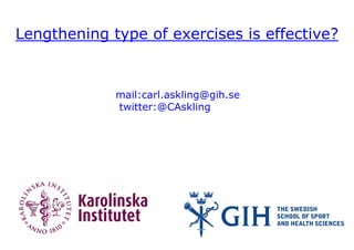 Lengthening type of exercises is effective? 
mail:carl.askling@gih.se 
twitter:@CAskling 
 
