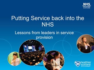Putting Service back into the NHS Lessons from leaders in service provision M Russell / NHS Lanarkshire 
