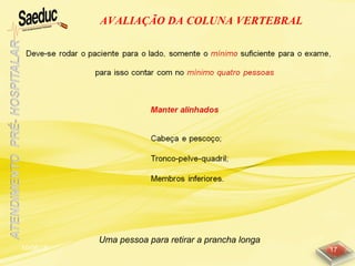 10/06/15 17
AVALIAÇÃO DA COLUNA VERTEBRAL
Uma pessoa para retirar a prancha longa
 