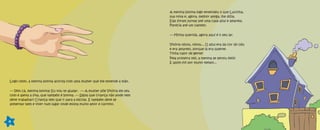Logo cedo, a menina bonita acorda com uma mulher que lhe estende a mão.
— Vem cá, menina bonita! Eu vou te ajudar. — A mulher põe Vitória em seu
colo e ajeita a fita, que também é bonita. — Sabia que criança não pode nem
deve trabalhar? Criança tem que ir para a escola. E também deve se
alimentar bem e viver num lugar onde exista muito amor e carinho.
4
A menina bonita logo entendeu o que Lucinha,
sua nova e, agora, melhor amiga, lhe dizia.
Elas foram juntas até uma casa azul e amarela.
Parecia até um castelo.
— Minha querida, agora aqui é o seu lar.
Vitória olhou, olhou... O azul era da cor do céu
e era amarelo, porque lá era quente.
Tinha calor de gente!
Pela primeira vez, a menina se sentiu feliz!
E assim foi por muito tempo...
 