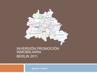 INVERSIÓN PROMOCIÓN
INMOBIILIARIA
BERLIN 2011
Ignacio Gracia
 