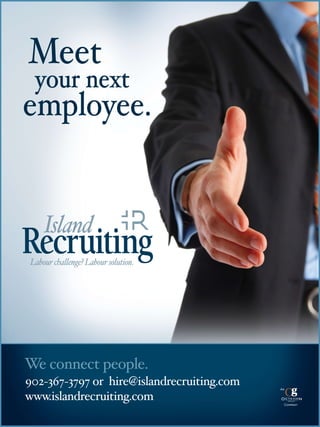 902�367�3797 or hire@islandrecruiting.com
www.islandrecruiting.com
Island
Labourchallenge?Laboursolution.
We connect people.
An
Company
Meet
employee.
your next
 