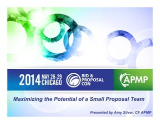 Presented by Amy Stiver, CF APMP
Maximizing the Potential of a Small Proposal Team
 