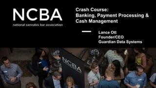 Crash Course:
Banking, Payment Processing &
Cash Management
Lance Ott
Founder/CEO
Guardian Data Systems
 