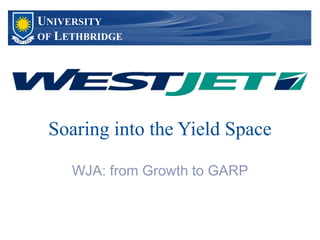 UNIVERSITY
OF LETHBRIDGE
Soaring into the Yield Space
WJA: from Growth to GARP
 