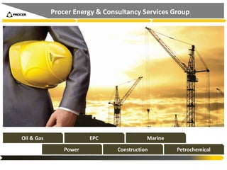 Oil & Gas EPC Marine
Construction PetrochemicalPower
Procer Energy & Consultancy Services Group
 