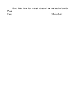 I hereby declare that the above mentioned information is true to the best of my knowledge.
Date:
Place: (S.Harish Raja)
 