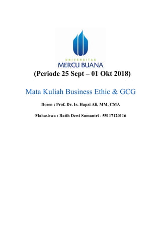 (Periode 25 Sept – 01 Okt 2018)
Mata Kuliah Business Ethic & GCG
Dosen : Prof. Dr. Ir. Hapzi Ali, MM, CMA
Mahasiswa : Ratih Dewi Sumantri - 55117120116
 