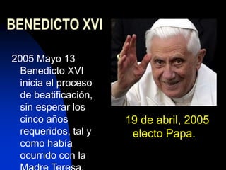 BENEDICTO XVI
2005 Mayo 13
Benedicto XVI
inicia el proceso
de beatificación,
sin esperar los
cinco años
requeridos, tal y
como había
ocurrido con la

19 de abril, 2005
electo Papa.

 