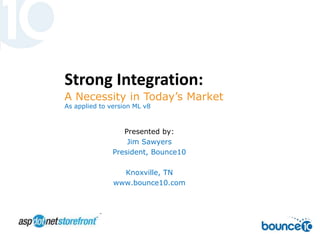 Strong Integration:  A Necessity in Today’s Market As applied to version ML v8 Presented by:  Jim Sawyers President, Bounce10 Knoxville, TN www.bounce10.com 