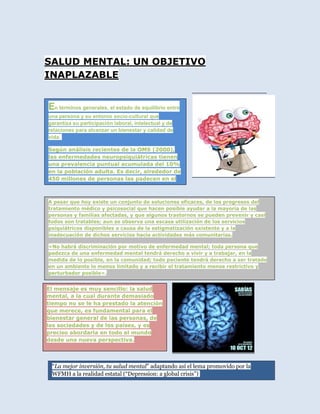 SALUD MENTAL: UN OBJETIVO
INAPLAZABLE
“La mejor inversión, tu salud mental” adaptando así el lema promovido por la
WFMH a la realidad estatal (“Depression: a global crisis”)
 